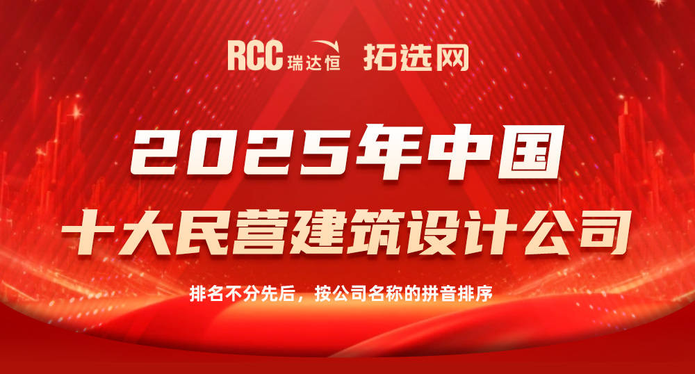 美嘉体育这些公司上榜啦RCC瑞达恒2025年建筑行业中国十大建筑设计公司(图12)