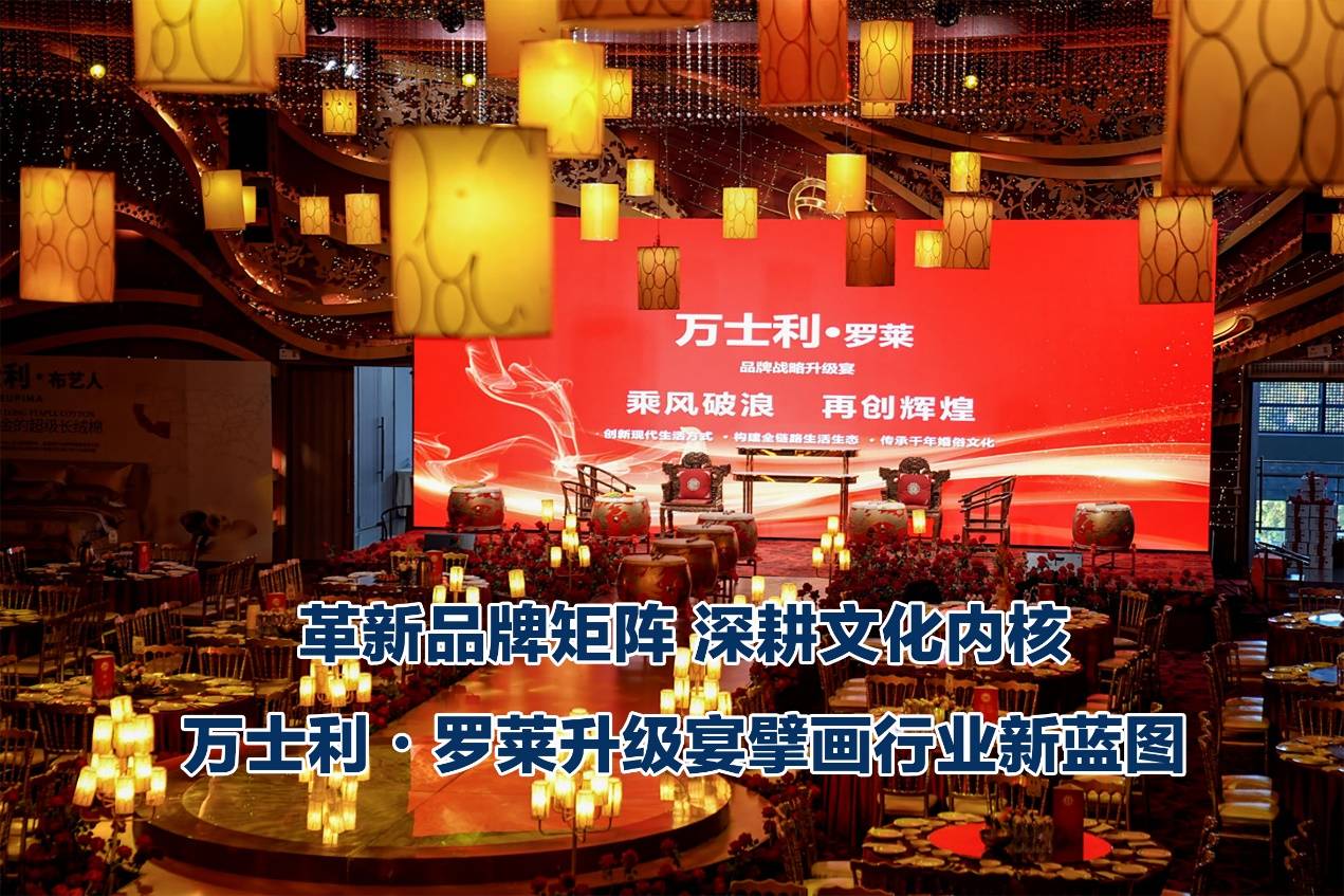  万士利・罗莱品牌策略升级宴 以文明为核修筑品格生计复活态