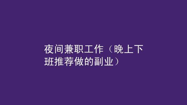 上班族晚上有什麼兼職可以做?一晚上40到100都可以?_任務_的項目_收益