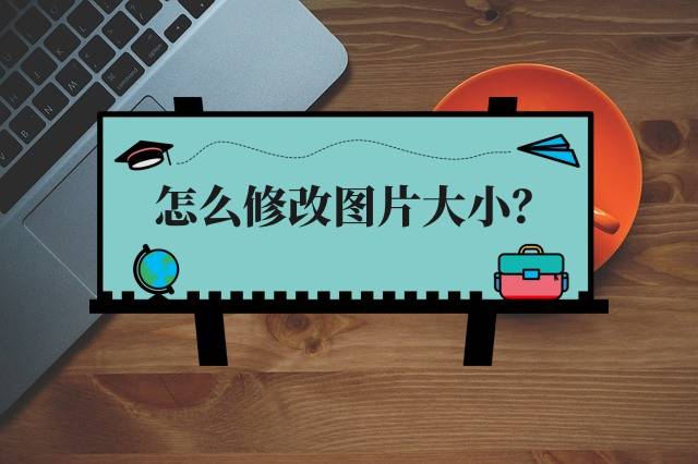 怎么修改图片大小多种方法教你图片改尺寸