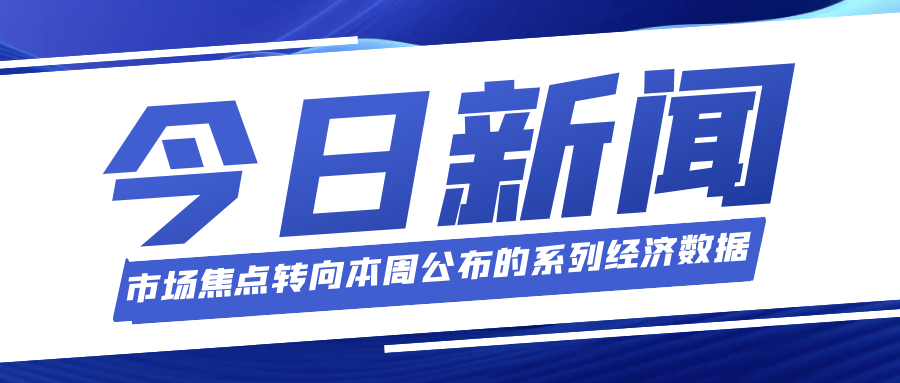 市场焦点转向本周将公布的一系列经济数据，寻找美联储降息线索