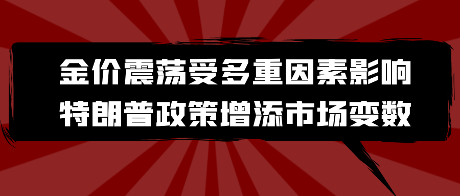 金价震荡受多重因素影响，特朗普政策增添市场变数