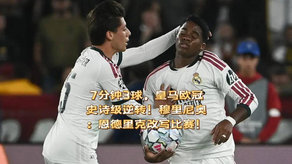 7分钟3球，皇马欧冠史诗级逆转！穆里尼奥：恩德里克改写比赛！