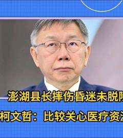 澎湖县长摔伤昏迷未脱险境，柯文哲：比较关心医疗资源缺少