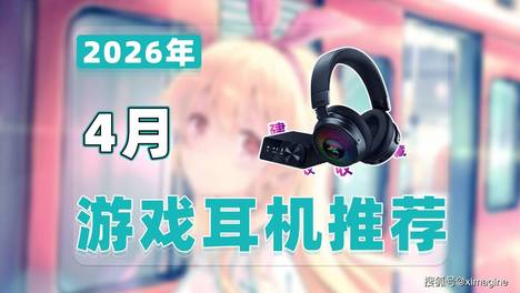 【26年4月耳机推荐清单】教父级游戏耳机选购指南！24款入耳式/头戴式/耳夹式/电竞式耳机精准卡位！