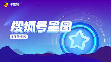 搜狐号2026年04月星图行业榜单来袭，你关注的大咖上榜了吗？