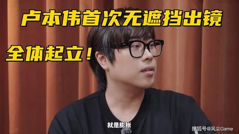 卢本伟时隔8年首次出镜！采访回应被封杀：当时赚到钱太膨胀了