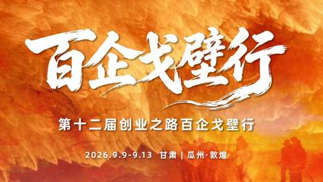 报名倒计时 | 第十二届创业之路百企戈壁行，行路修己，结伴谋远！