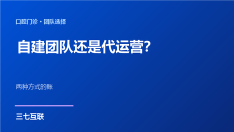 口腔机构找代运营还是自建团队？三七互联拆解两种方式的账