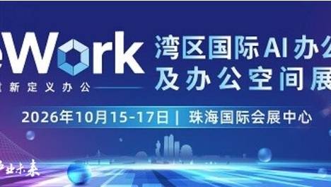 10月珠海见！ReWork湾区国际AI办公应用及办公空间展览会，解锁AI办公产业新图景！