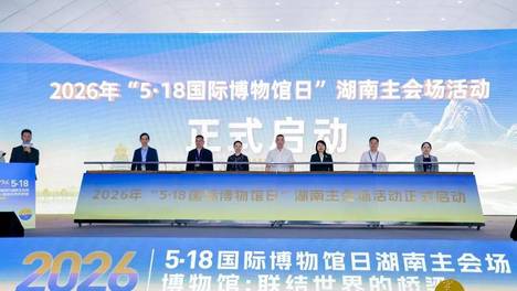 2026年“5·18国际博物馆日”湖南主会场活动在怀化举行