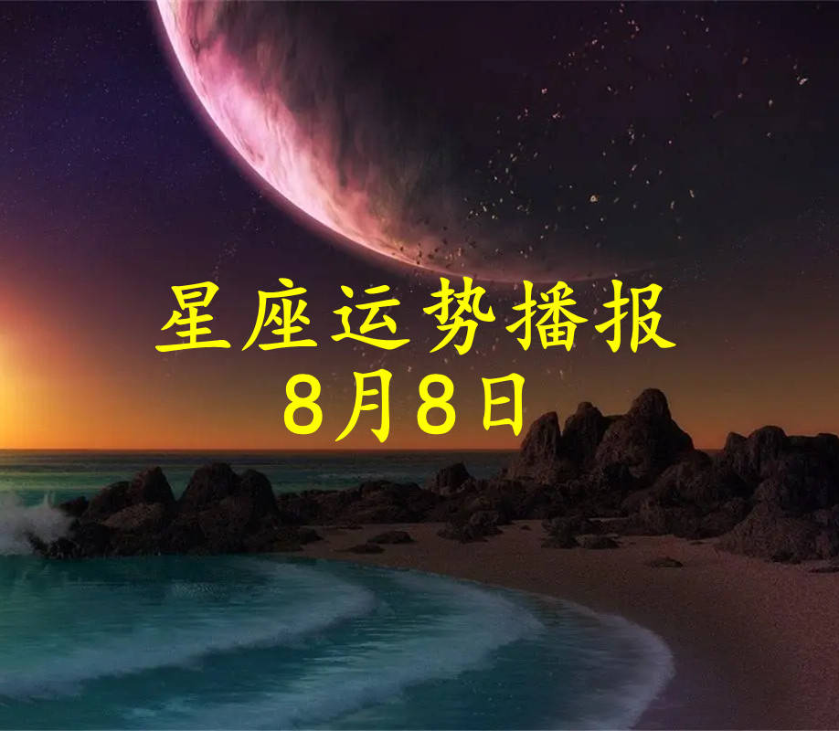 十二星座2024年8月8日运势播报 日运