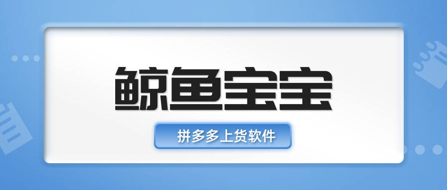 鲸鱼宝宝—拼多多上货软件,一键搞定拼上拼,防断流,防比价!