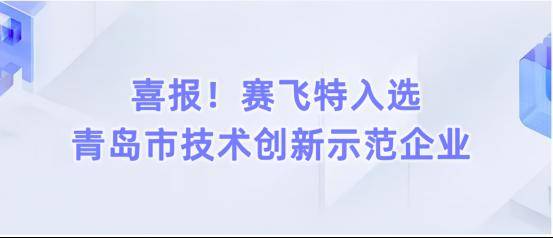 賽飛特入選青島市技術創新示範企業(人工智能)_應急_合作_集團