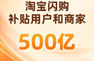 6000万单背后的豪横！淘宝闪购砸500亿补商家促消费