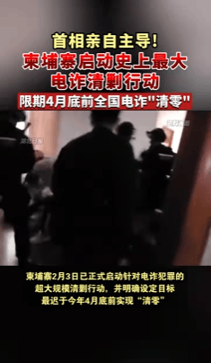 首相亲自主导，柬埔寨启动“力度最强”电诈清剿行动，承诺4月底实现彻底清零 -华闻时空